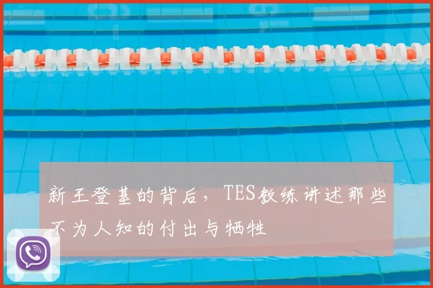新王登基的背后,TES教练讲述那些不为人知的付出与牺牲