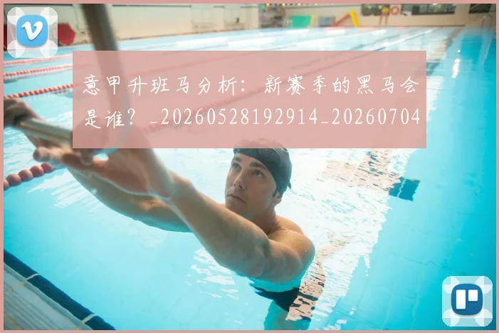 意甲升班马分析：新赛季的黑马会是谁？_20260528192914_20260704174803
