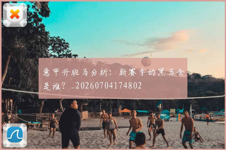 意甲升班马分析：新赛季的黑马会是谁？_20260704174802