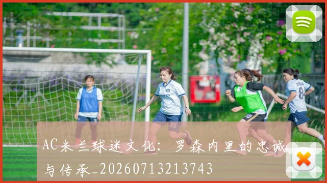 AC米兰球迷文化：罗森内里的忠诚与传承_20260713213743