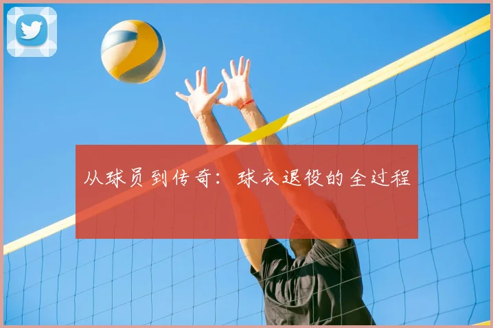 从球员到传奇:球衣退役的全过程