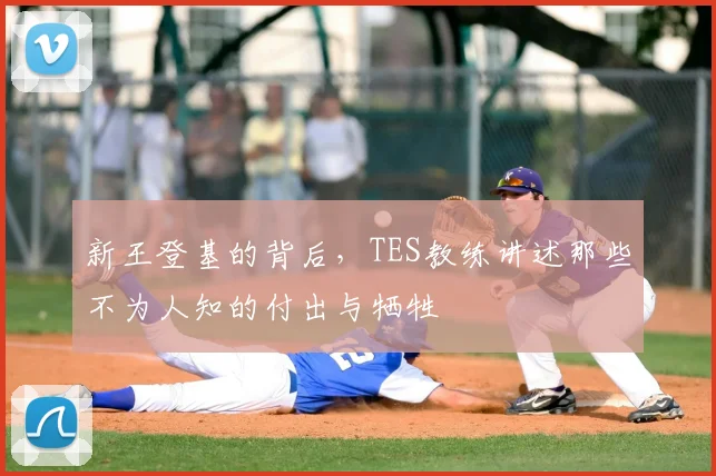 新王登基的背后,TES教练讲述那些不为人知的付出与牺牲