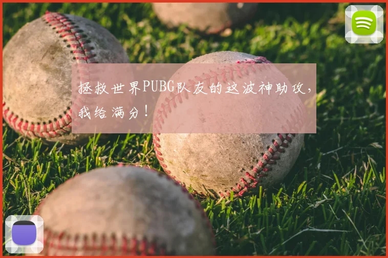 拯救世界PUBG队友的这波神助攻，我给满分！