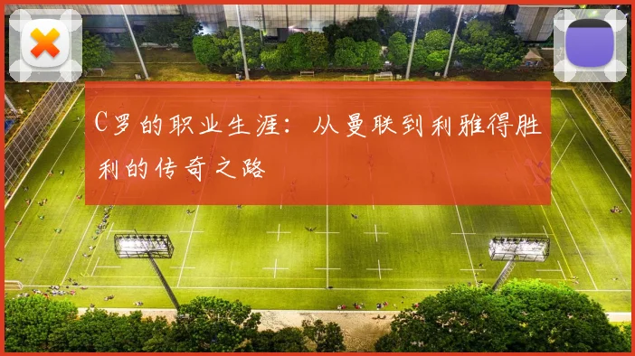 C罗的职业生涯:从曼联到利雅得胜利的传奇之路